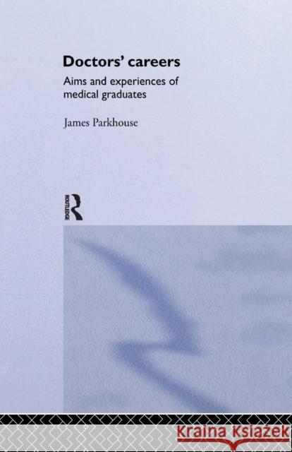 Doctors' Careers: Aims and Experiences of Medical Graduates James Parkhouse 9781138993181 Routledge