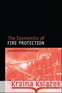 Economics of Fire Protection: Modern Architects and the Future City, 1928-53 Ramachandran                             Ganapathy Ramachandran G. Ramachandran 9781138993280 Routledge