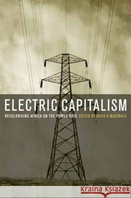 Electric Capitalism: Recolonising Africa on the Power Grid David A. McDonald   9781138993426 Taylor and Francis