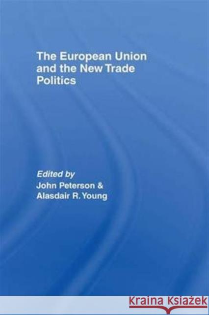 The European Union and the New Trade Politics Peterson John John Peterson Alasdair Young 9781138993617 Routledge