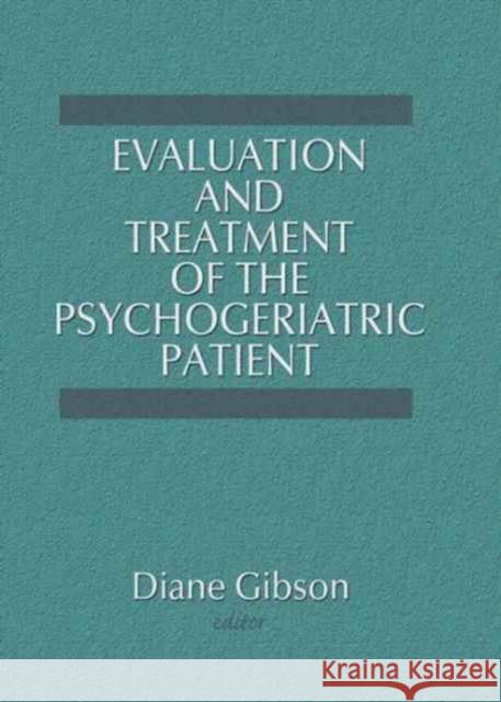 Evaluation and Treatment of the Psychogeriatric Patient Diane Gibson 9781138993631