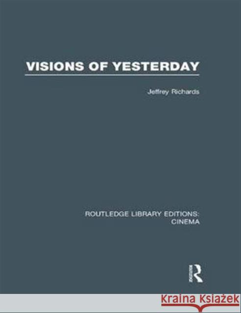 Visions of Yesterday Jeffrey Richards   9781138994089 Taylor and Francis