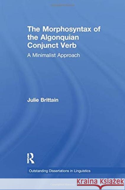 The Morphosyntax of the Algonquian Conjunct Verb: A Minimalist Approach Julie Brittain 9781138994225