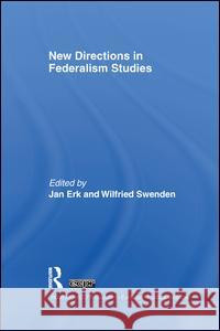 New Directions in Federalism Studies Jan Erk Wilfried Swenden 9781138994416