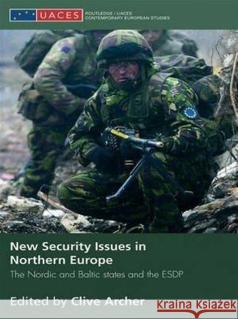 New Security Issues in Northern Europe: The Nordic and Baltic States and the Esdp Clive Archer   9781138994447