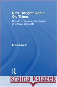 New Thoughts About Old Things: Cognitive Policies as the Ground of Singular Concepts Lawlor, Krista 9781138994454 Routledge