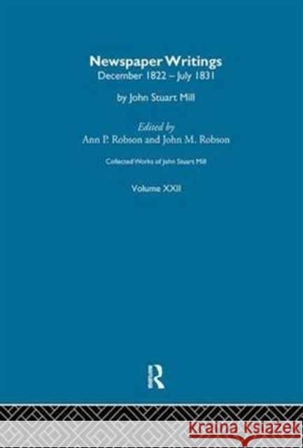 Collected Works of John Stuart Mill: XXII. Newspaper Writings Vol a J. M. Robson 9781138994461 Routledge