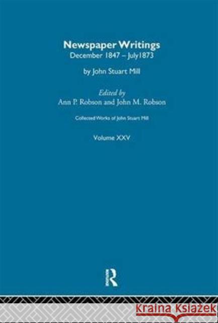 Collected Works of John Stuart Mill: XXV. Newspaper Writings Vol D J. M. Robson 9781138994478 Routledge