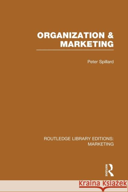 Organization and Marketing (Rle Marketing) Peter Spillard   9781138994638 Taylor and Francis