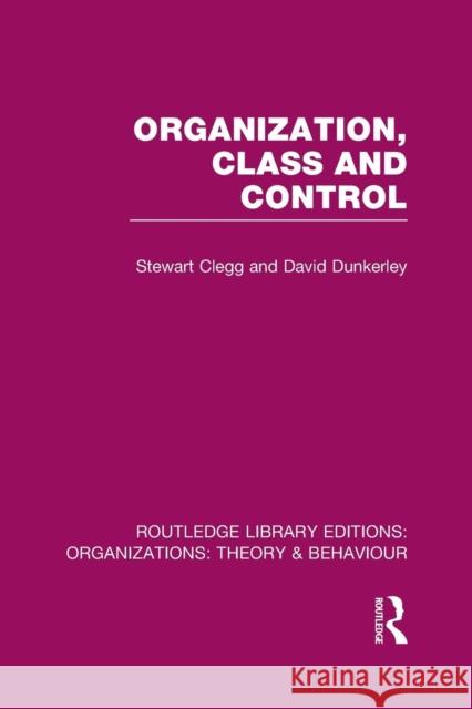 Organization, Class and Control (Rle: Organizations) Stewart Clegg David Dunkerley  9781138994645