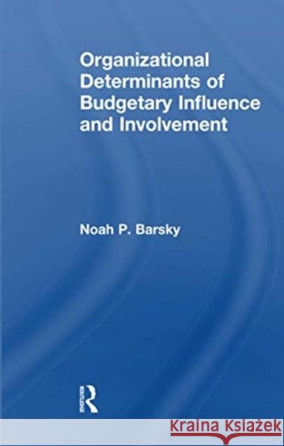 Organizational Determinants of Budgetary Influence and Involvement Noah P. Barsky 9781138994652