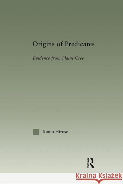 Origins of Predicates: Evidence from Plains Cree Tomio Hirose   9781138994690 Taylor and Francis