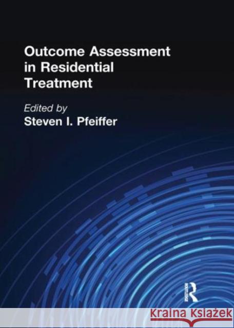 Outcome Assessment in Residential Treatment Steven I Pfeiffer 9781138994713 Taylor and Francis