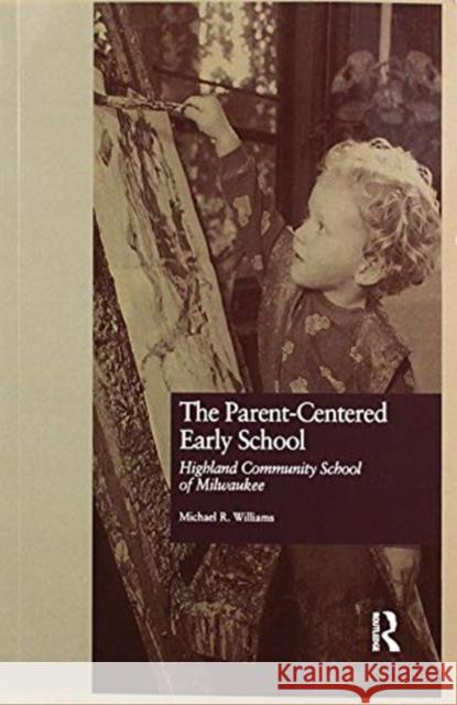 The Parent-Centered Early School: Highland Community School of Milwaukee Williams, Michael R. 9781138994768 Routledge