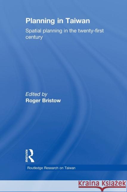 Planning in Taiwan: Spatial Planning in the Twenty-First Century Roger Bristow   9781138994966 Taylor and Francis