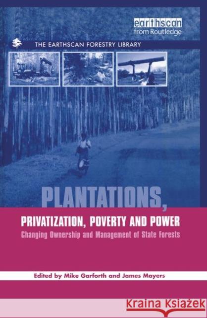Plantations Privatization Poverty and Power: Changing Ownership and Management of State Forests Michael Garforth James Mayers  9781138994980