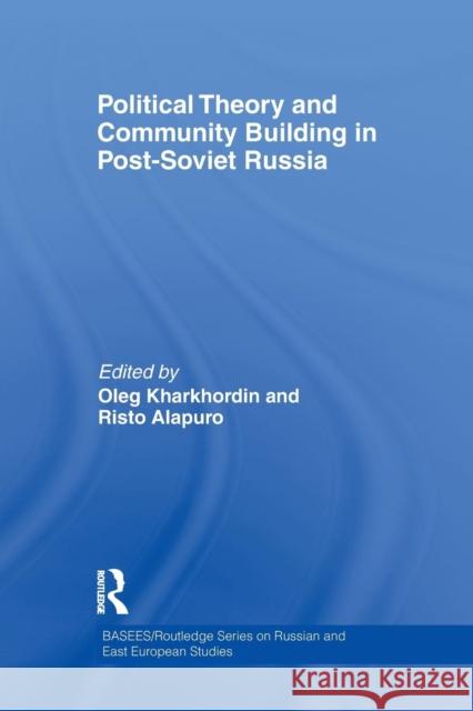 Political Theory and Community Building in Post-Soviet Russia Oleg Kharkhordin Risto Alapuro 9781138995017 Routledge