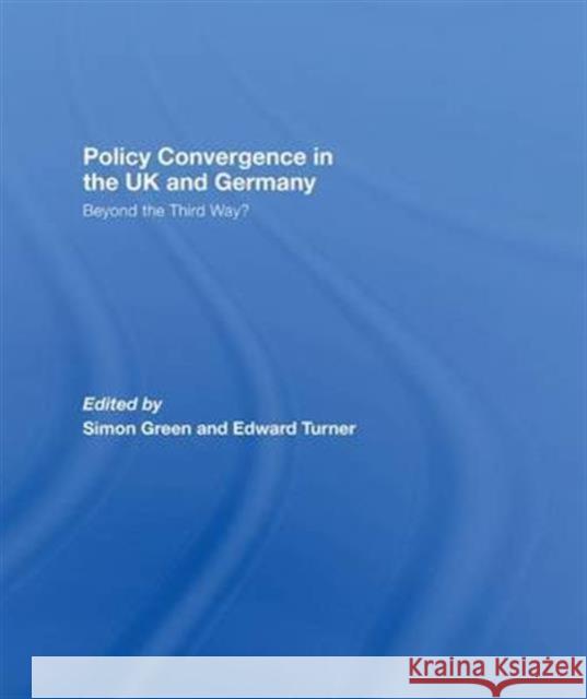 Policy Convergence in the UK and Germany: Beyond the Third Way? Simon Green   9781138995031 Taylor and Francis