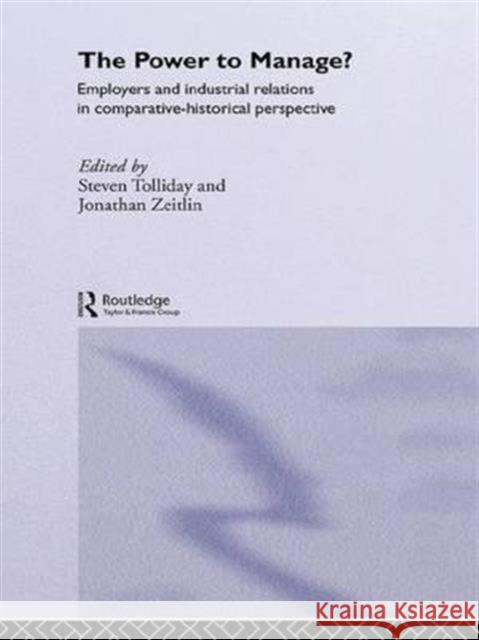 The Power to Manage?: Employers and Industrial Relations in Comparative Historical Perspective S. Tolliday Steven Tolliday Jonathan Zeitlin 9781138995192 Routledge