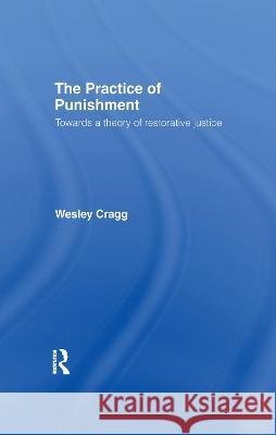 The Practice of Punishment: Towards a Theory of Restorative Justice Wesley Cragg   9781138995208 Routledge