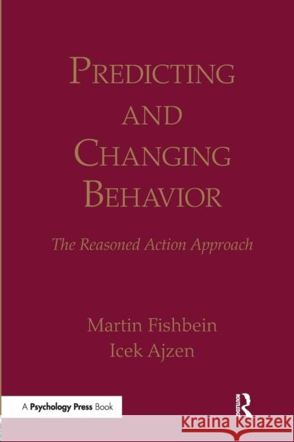 Predicting and Changing Behavior: The Reasoned Action Approach Martin Fishbein Icek Ajzen 9781138995215
