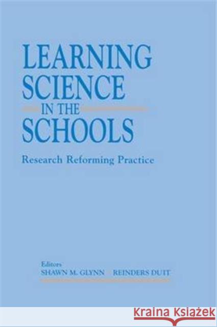 Learning Science in the Schools: Research Reforming Practice Shawn M. Glynn Reinders Duit 9781138995321