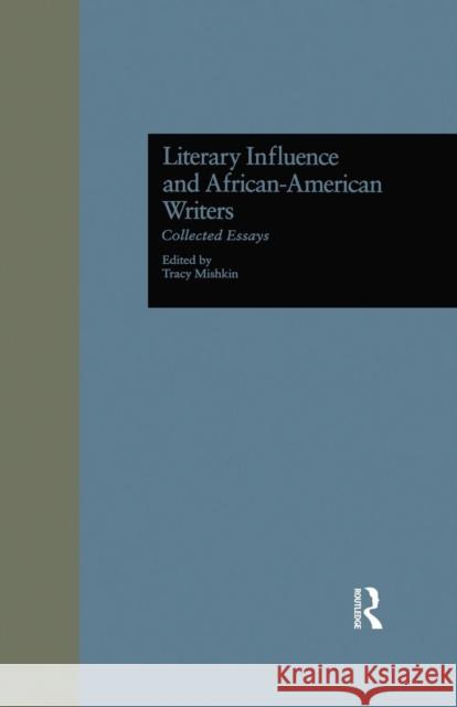 Literary Influence and African-American Writers: Collected Essays Tracy Mishkin 9781138995475