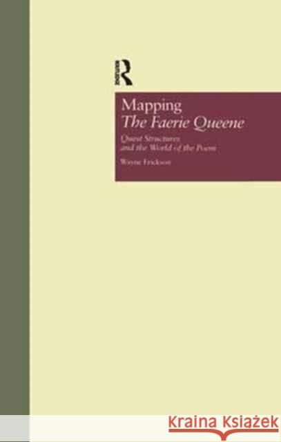 Mapping the Faerie Queene: Quest Structures and the World of the Poem Wayne Erickson 9781138995604 Routledge