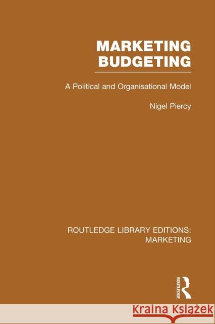 Marketing Budgeting (Rle Marketing): A Political and Organisational Model Nigel Piercy   9781138995635 Taylor and Francis