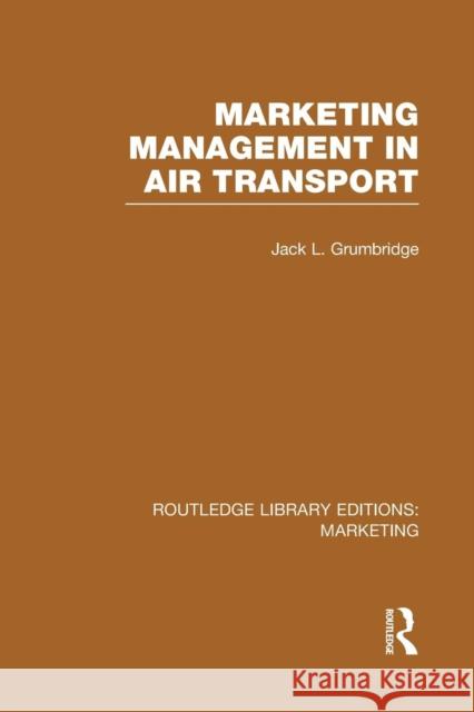 Marketing Management in Air Transport (Rle Marketing) Jack L. Grumbridge   9781138995659 Taylor and Francis