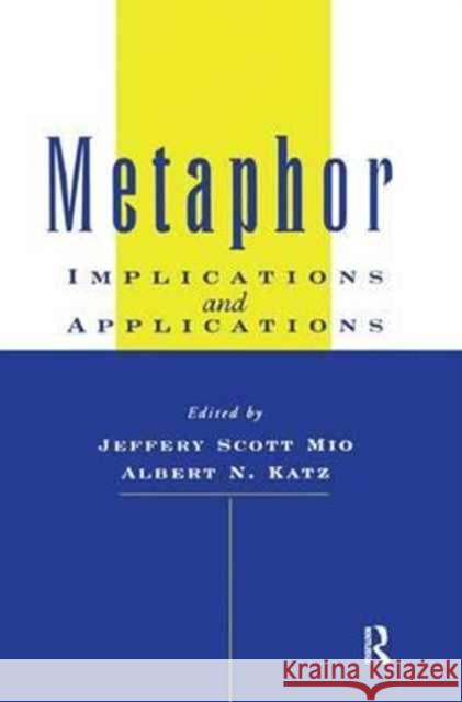 Metaphor: Implications and Applications: Implications and Applications Katz, Albert N. 9781138995802 Psychology Press