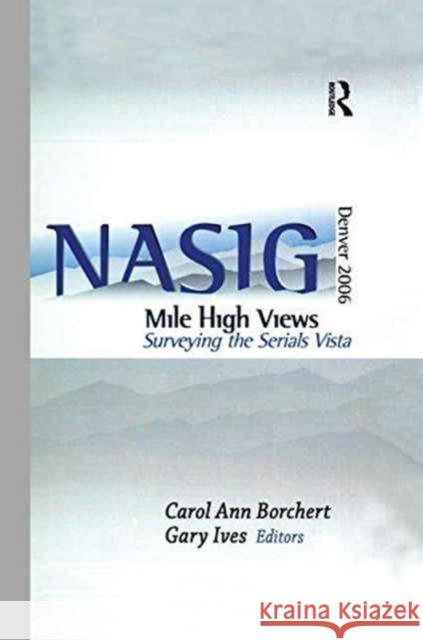 Mile-High Views: Surveying the Serials Vista: Nasig 2006 Carol Ann Borchert Gary W. Ives 9781138995857 Routledge