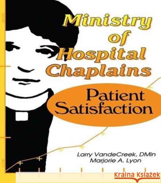 Ministry of Hospital Chaplains: Patient Satisfaction Marjorie A. Lyon Larry VandeCreek  9781138995895