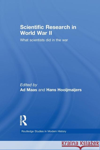 Scientific Research in World War II: What Scientists Did in the War Ad Maas Hans Hooijmaijers 9781138995956