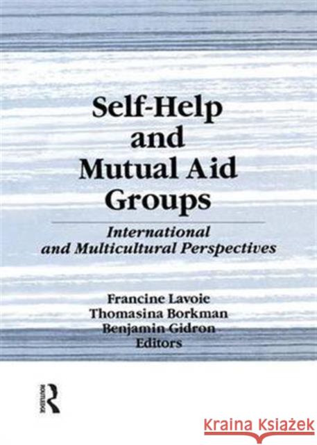 Self-Help and Mutual Aid Groups: International and Multicultural Perspectives Francine Lavoie Benjamin Gidron 9781138996038 Routledge