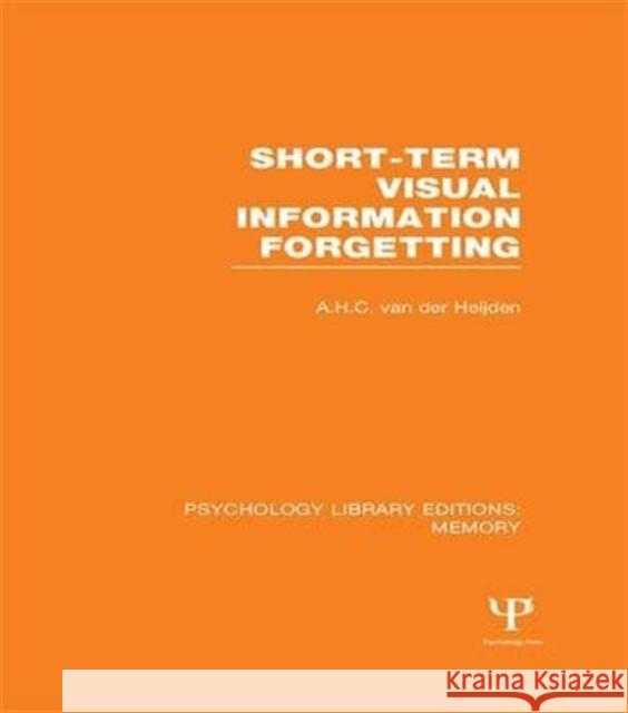 Short-Term Visual Information Forgetting (Ple: Memory) A.H.C. van der Heijden   9781138996151 Taylor and Francis