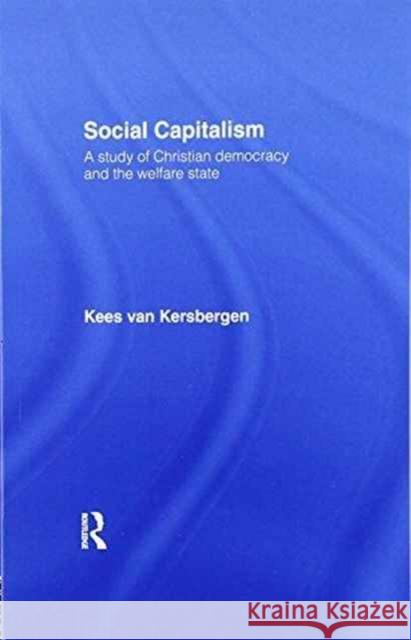 Social Capitalism: A Study of Christian Democracy and the Welfare State Kees van Kersbergen 9781138996199