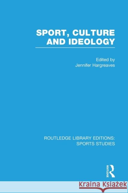 Sport, Culture and Ideology (Rle Sports Studies) Jennifer Hargreaves   9781138996434 Taylor and Francis