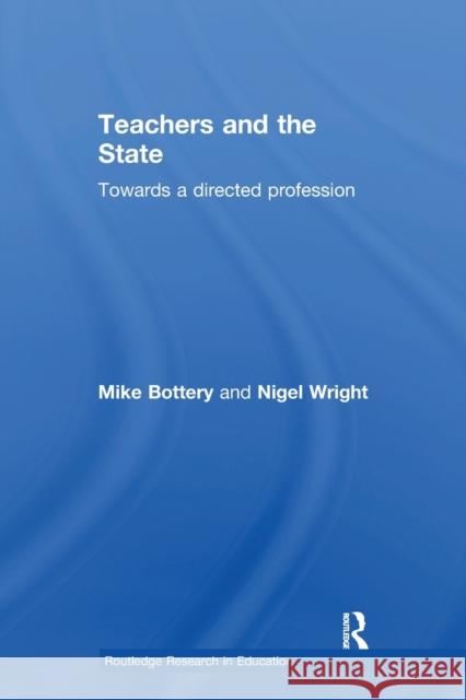 Teachers and the State: Towards a Directed Profession Mike Bottery Nigel Wright 9781138996755