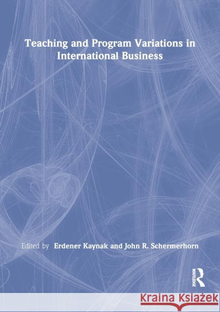 Teaching and Program Variations in International Business Erdener Kaynak, John R Schermerhorn, Jr 9781138996779