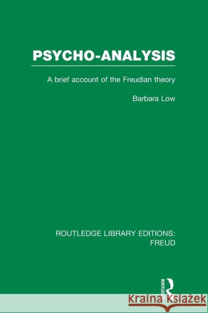 Psycho-Analysis: A Brief Account of the Freudian Theory Barbara Low 9781138996861 Routledge