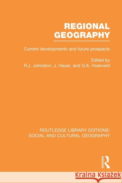 Regional Geography (Rle Social & Cultural Geography): Current Developments and Future Prospects Ron Johnston Joost Hauer G. Hoekveld 9781138997165 Taylor and Francis