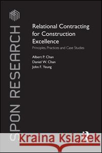 Relational Contracting for Construction Excellence: Principles, Practices and Case Studies Albert P. Chan Daniel W. Chan John F. Yeung 9781138997196