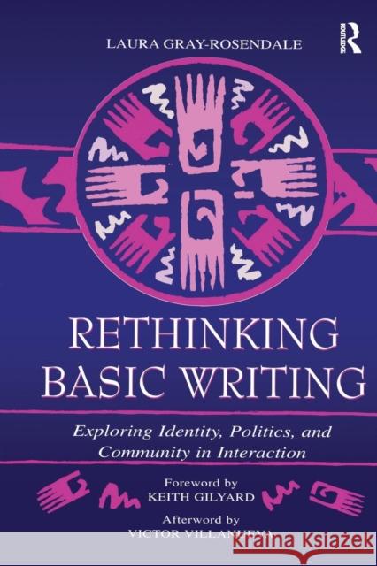 Rethinking Basic Writing: Exploring Identity, Politics, and Community in Interaction Laura Gray-Rosendale   9781138997318