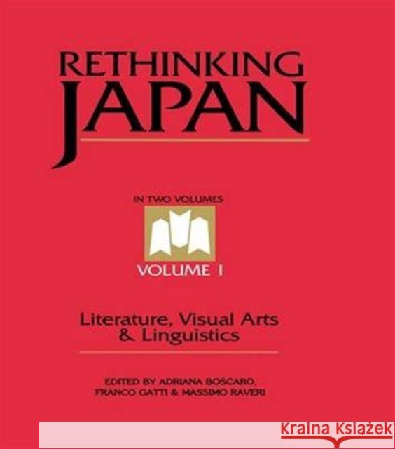 Rethinking Japan Vol 1.: Literature, Visual Arts & Linguistics Boscaro Adriana                          Adriana Boscaro Massimo Raveri 9781138997325