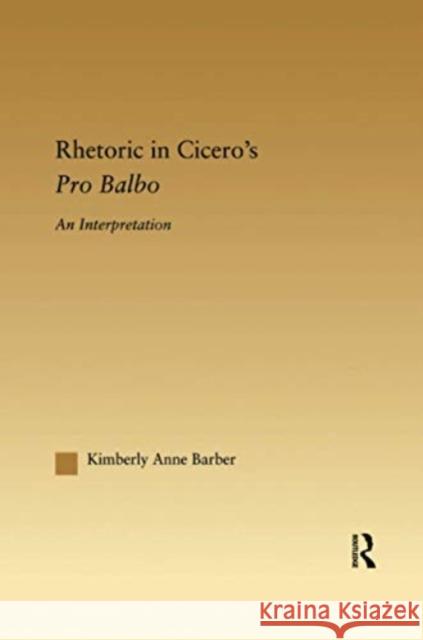 Rhetoric in Cicero's Pro Balbo: An Interpretation Barber, Kimberly A. 9781138997363 Taylor and Francis