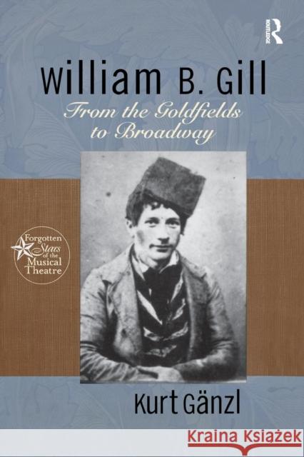 William B. Gill: From the Goldfields to Broadway Kurt Ganzl   9781138997455 Taylor and Francis
