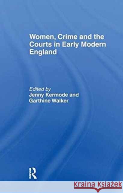 Women, Crime and the Courts in Early Modern England Jennifer Kermode Garthine Walker 9781138997509 Routledge