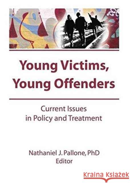 Young Victims, Young Offenders: Current Issues in Policy and Treatment Letitia C Pallone 9781138997608 Taylor and Francis