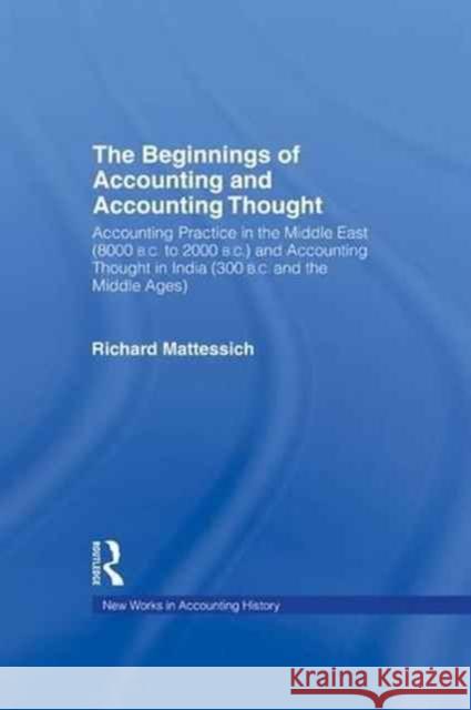 The Beginnings of Accounting and Accounting Thought: Accounting Practice in the Middle East (8000 B.C to 2000 B.C.) and Accounting Thought in India (3 Richard Mattessich 9781138997691 Routledge